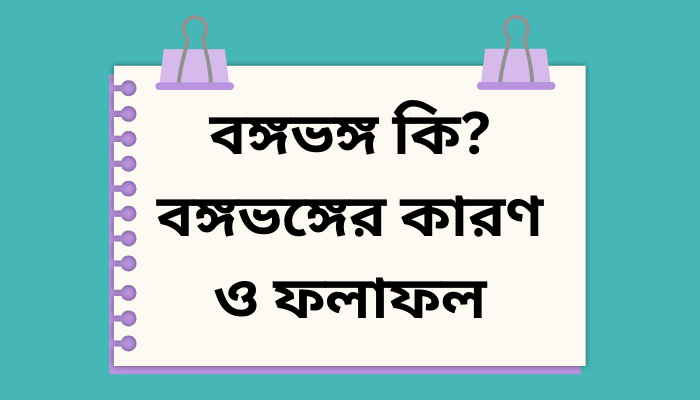 বঙ্গভঙ্গ কি? বঙ্গভঙ্গের কারণ ও ফলাফল